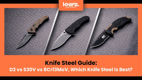 Knife Steel Guide: D2 vs S30V vs 8Cr13MoV,  Which Knife Steel Is Best?
