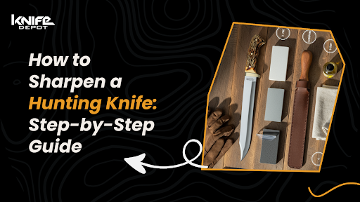 10 Steps guide for Sharpening Hunting Knives | Knife Depot