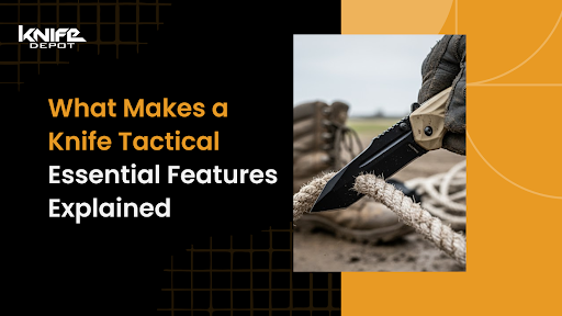 What Makes a Knife Tactical Truly learn this at Knife Depot
