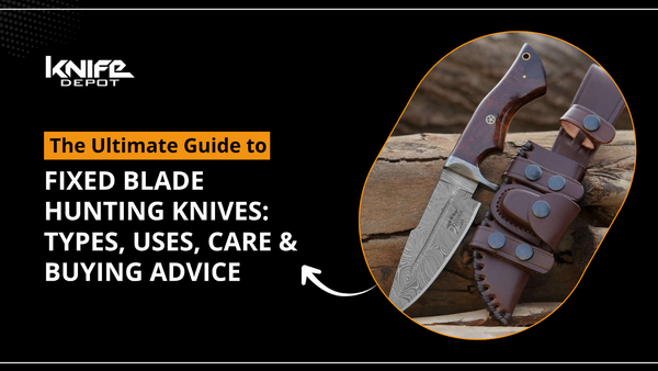 The Ultimate Guide to Fixed Blade Hunting Knives: Types, Uses, Care & Buying Advice